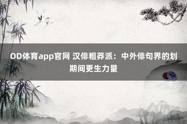 OD体育app官网 汉俳粗莽派：中外俳句界的划期间更生力量