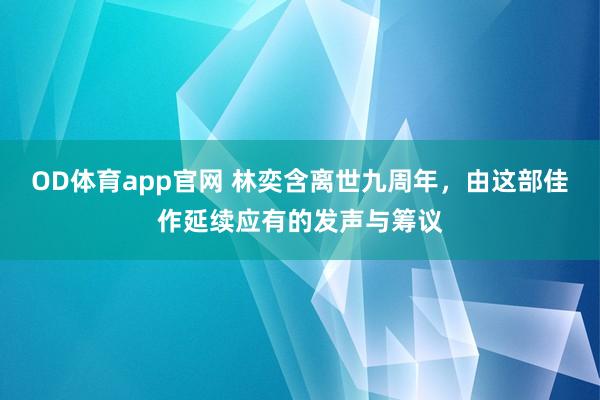OD体育app官网 林奕含离世九周年，由这部佳作延续应有的发声与筹议
