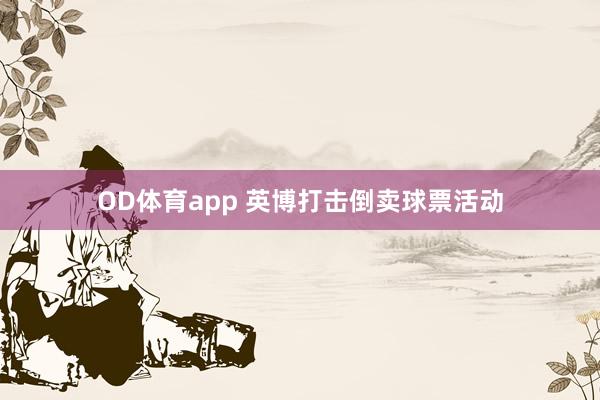 OD体育app 英博打击倒卖球票活动