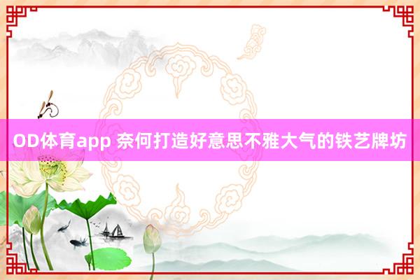 OD体育app 奈何打造好意思不雅大气的铁艺牌坊