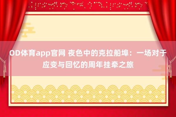 OD体育app官网 夜色中的克拉船埠：一场对于应变与回忆的周年挂牵之旅