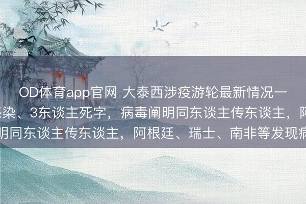 OD体育app官网 大泰西涉疫游轮最新情况一文速览：已有8东谈主感染、3东谈主死字，病毒阐明同东谈主传东谈主，阿根廷、瑞士、南非等发现病例